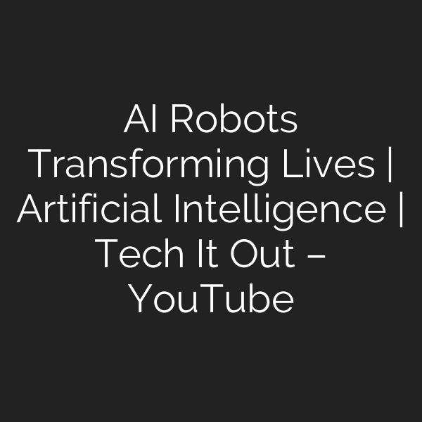 AI Robots Transforming Lives | Artificial Intelligence | Tech It Out – YouTube