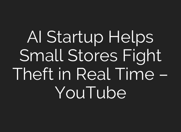 AI Startup Helps Small Stores Fight Theft in Real Time – YouTube