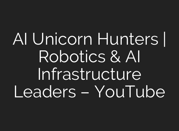 AI Unicorn Hunters | Robotics & AI Infrastructure Leaders – YouTube