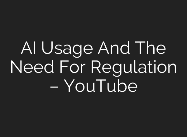 AI Usage And The Need For Regulation – YouTube