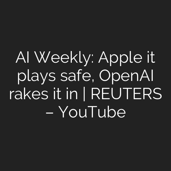 AI Weekly: Apple it plays safe, OpenAI rakes it in | REUTERS – YouTube