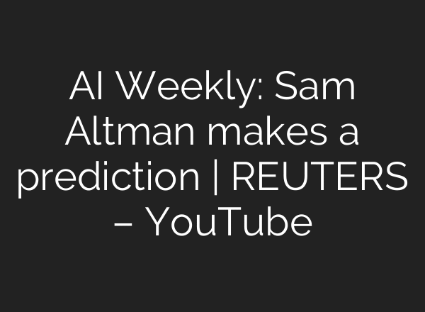 AI Weekly: Sam Altman makes a prediction | REUTERS – YouTube