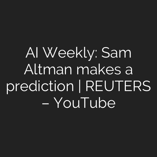 AI Weekly: Sam Altman makes a prediction | REUTERS – YouTube