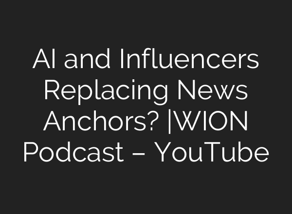 AI and Influencers Replacing News Anchors? |WION Podcast – YouTube