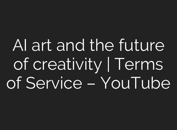 AI art and the future of creativity | Terms of Service – YouTube