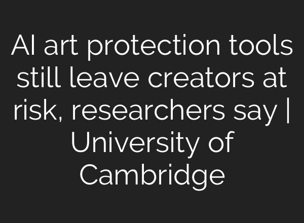 AI art protection tools still leave creators at risk, researchers say | University of Cambridge