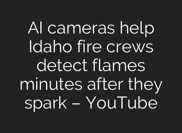 AI cameras help Idaho fire crews detect flames minutes after they spark – YouTube