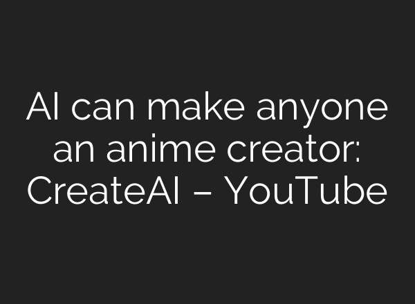 AI can make anyone an anime creator: CreateAI – YouTube