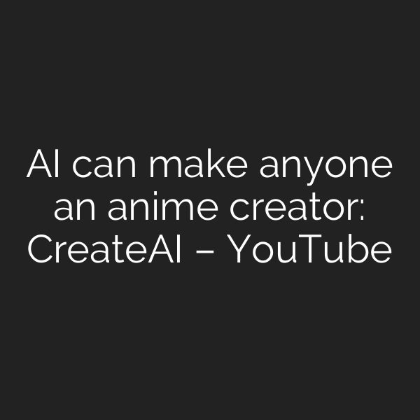 AI can make anyone an anime creator: CreateAI – YouTube