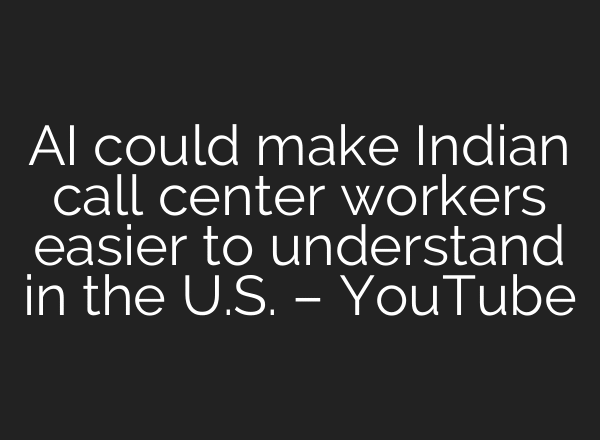 AI could make Indian call center workers easier to understand in the U.S. – YouTube