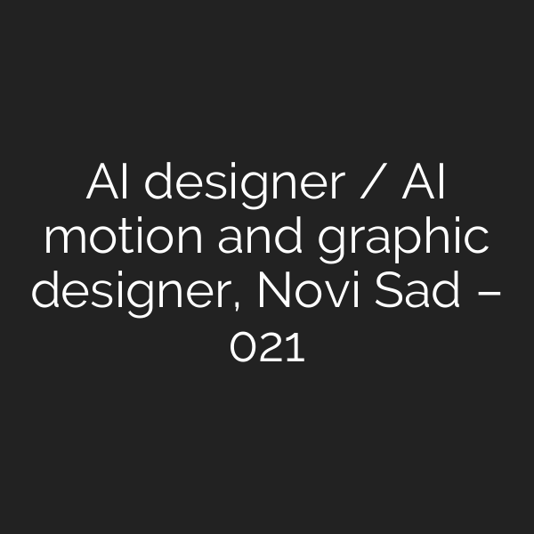 AI designer / AI motion and graphic designer, Novi Sad – 021