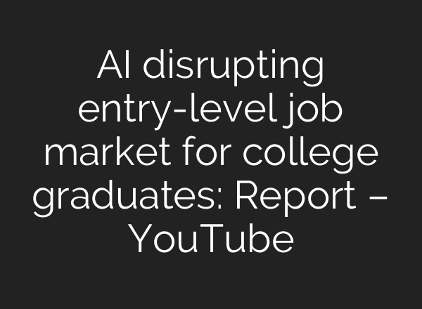 AI disrupting entry-level job market for college graduates: Report – YouTube