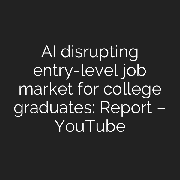 AI disrupting entry-level job market for college graduates: Report – YouTube