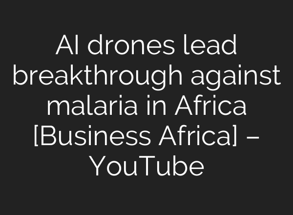 AI drones lead breakthrough against malaria in Africa [Business Africa] – YouTube
