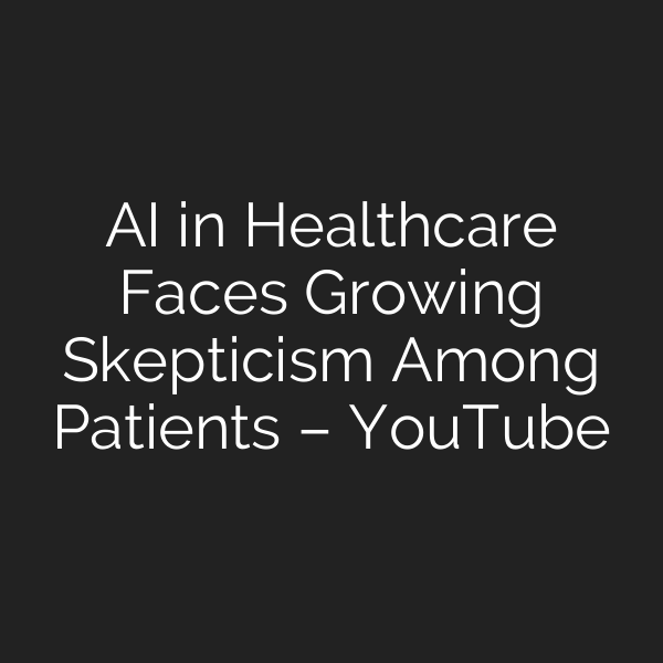 AI in Healthcare Faces Growing Skepticism Among Patients – YouTube