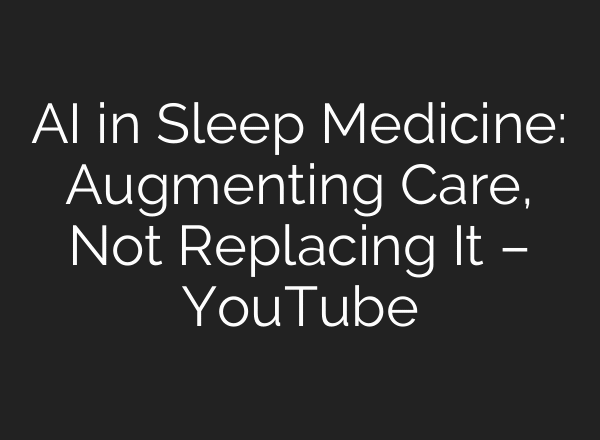 AI in Sleep Medicine: Augmenting Care, Not Replacing It – YouTube