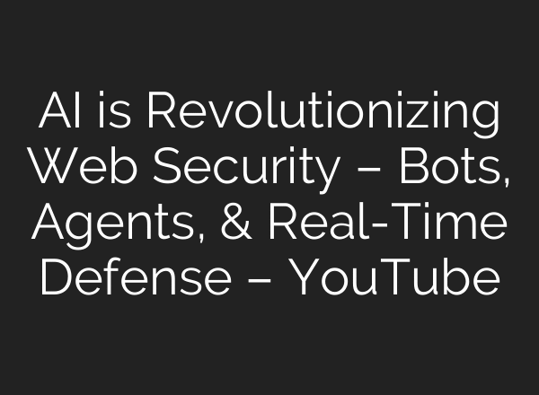 AI is Revolutionizing Web Security – Bots, Agents, & Real-Time Defense – YouTube