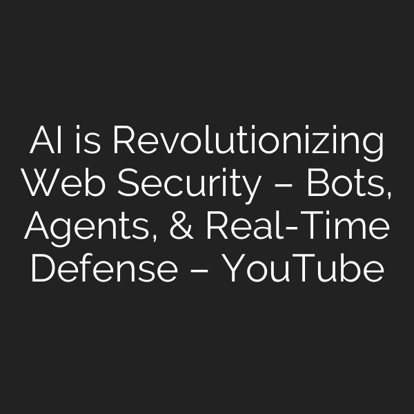 AI is Revolutionizing Web Security – Bots, Agents, & Real-Time Defense – YouTube