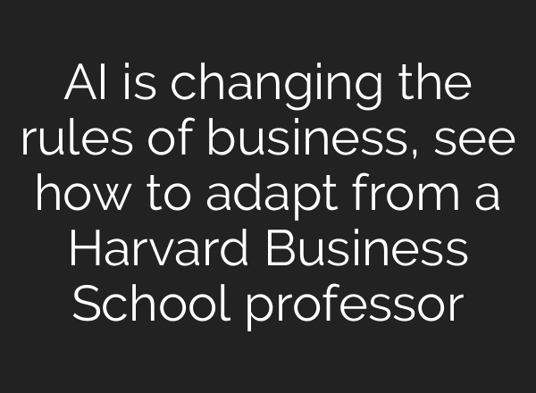 AI is changing the rules of business, see how to adapt from a Harvard Business School professor