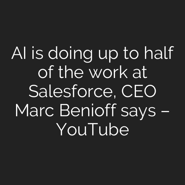 AI is doing up to half of the work at Salesforce, CEO Marc Benioff says – YouTube
