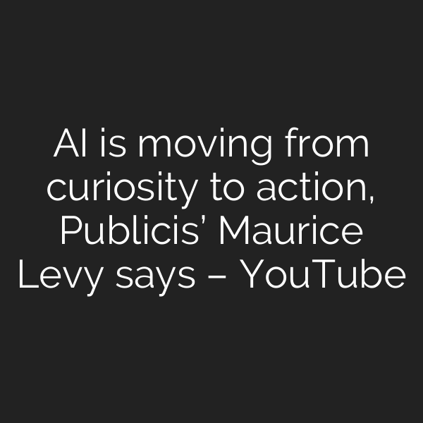 AI is moving from curiosity to action, Publicis’ Maurice Levy says – YouTube