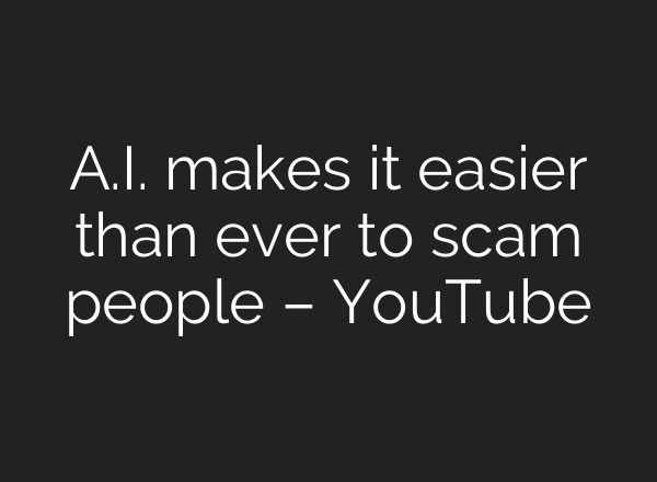 A.I. makes it easier than ever to scam people – YouTube