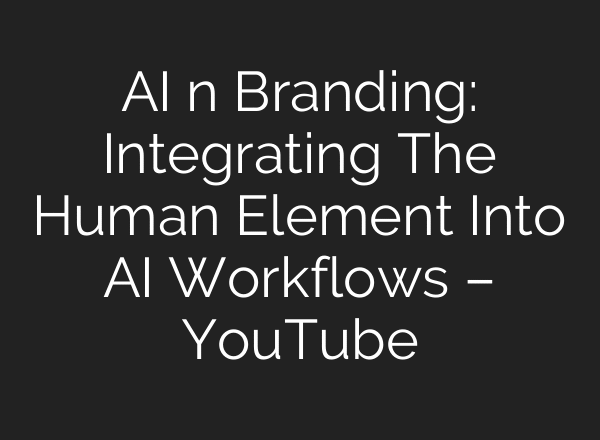 AI n Branding: Integrating The Human Element Into AI Workflows – YouTube