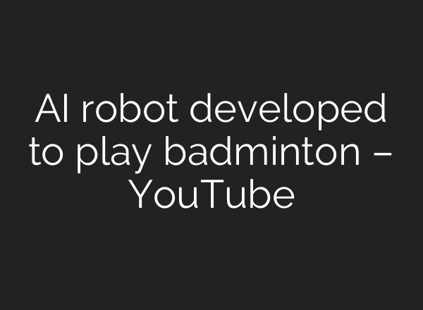 AI robot developed to play badminton – YouTube