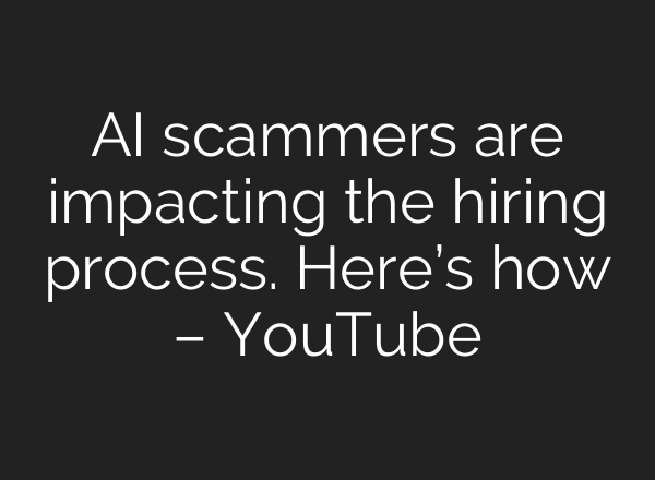 AI scammers are impacting the hiring process. Here’s how – YouTube
