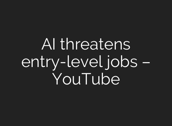 AI threatens entry-level jobs – YouTube