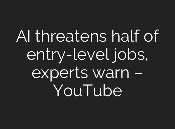 AI threatens half of entry-level jobs, experts warn – YouTube