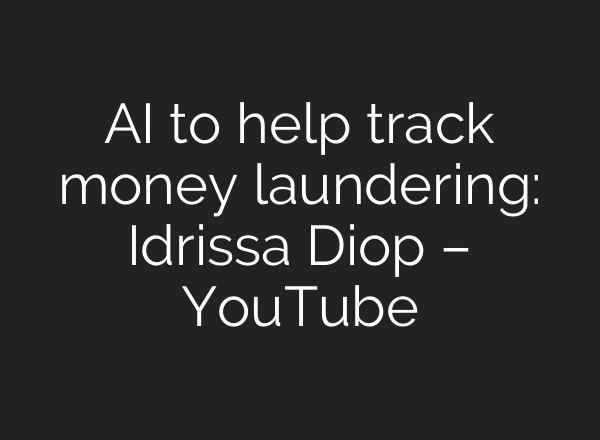 AI to help track money laundering: Idrissa Diop – YouTube