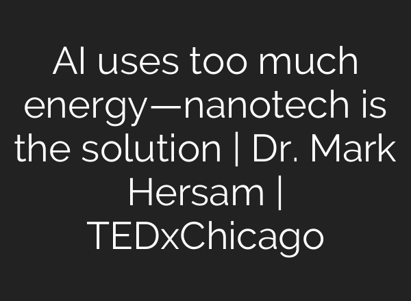 AI uses too much energy—nanotech is the solution | Dr. Mark Hersam | TEDxChicago