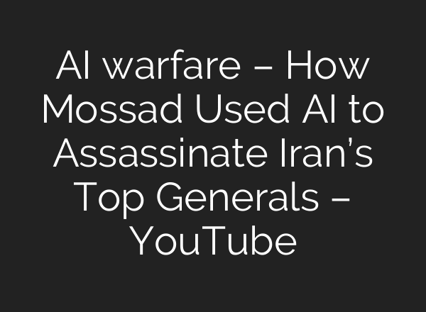 AI warfare – How Mossad Used AI to Assassinate Iran’s Top Generals – YouTube
