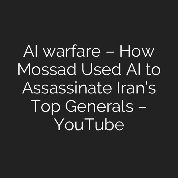 AI warfare – How Mossad Used AI to Assassinate Iran’s Top Generals – YouTube