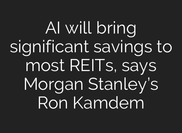 AI will bring significant savings to most REITs, says Morgan Stanley’s Ron Kamdem