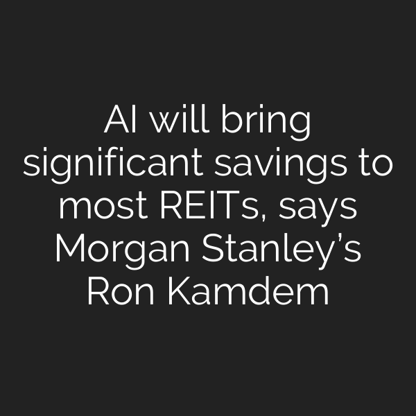 AI will bring significant savings to most REITs, says Morgan Stanley’s Ron Kamdem