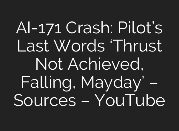 AI-171 Crash: Pilot’s Last Words ‘Thrust Not Achieved, Falling, Mayday’ – Sources – YouTube