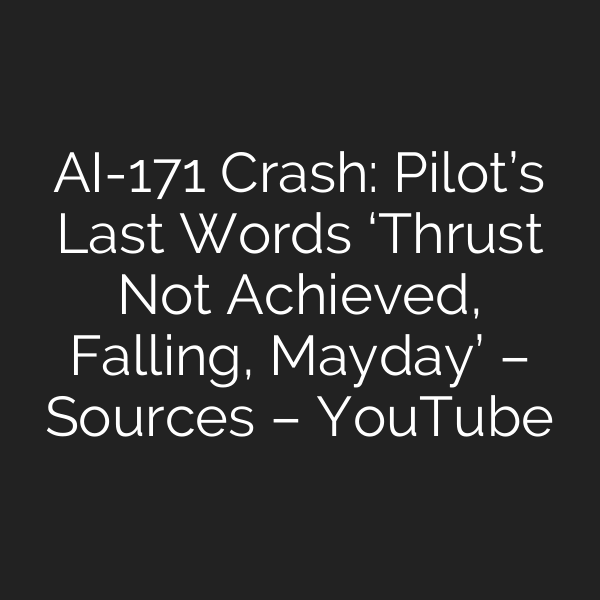 AI-171 Crash: Pilot’s Last Words ‘Thrust Not Achieved, Falling, Mayday’ – Sources – YouTube