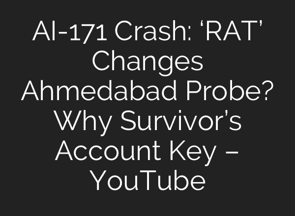 AI-171 Crash: ‘RAT’ Changes Ahmedabad Probe? Why Survivor’s Account Key – YouTube