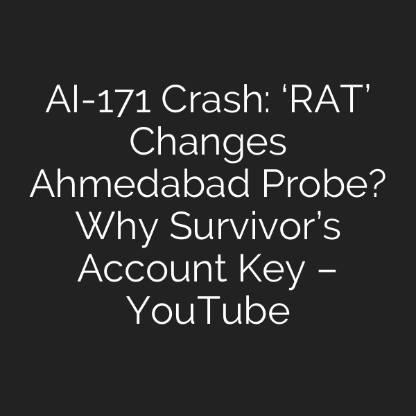 AI-171 Crash: ‘RAT’ Changes Ahmedabad Probe? Why Survivor’s Account Key – YouTube