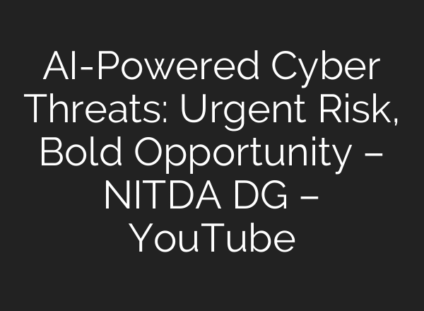 AI-Powered Cyber Threats: Urgent Risk, Bold Opportunity – NITDA DG – YouTube