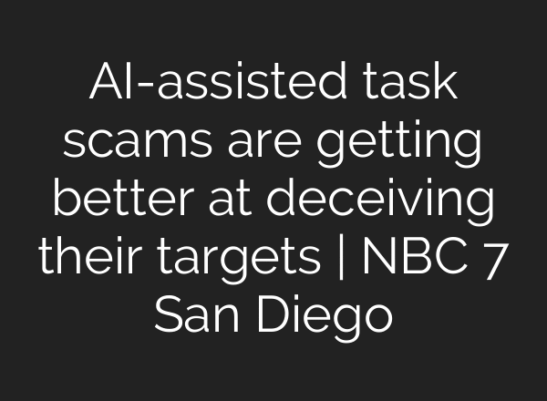 AI-assisted task scams are getting better at deceiving their targets | NBC 7 San Diego