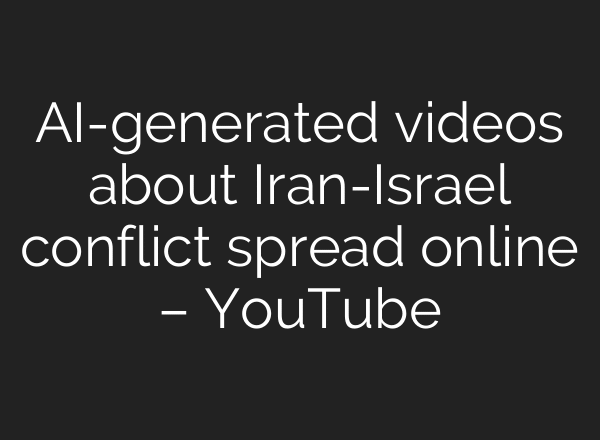 AI-generated videos about Iran-Israel conflict spread online – YouTube