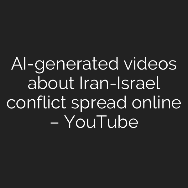 AI-generated videos about Iran-Israel conflict spread online – YouTube