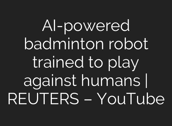 AI-powered badminton robot trained to play against humans | REUTERS – YouTube
