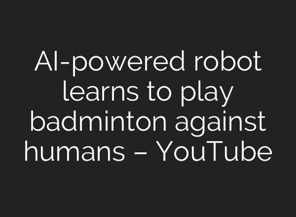 AI-powered robot learns to play badminton against humans – YouTube