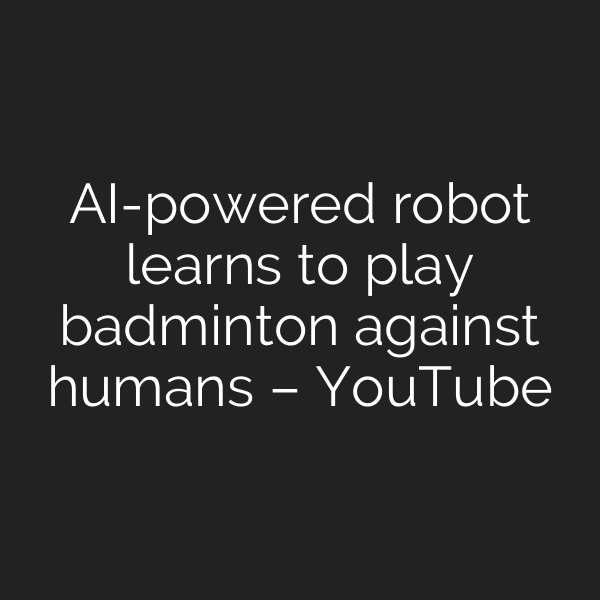 AI-powered robot learns to play badminton against humans – YouTube