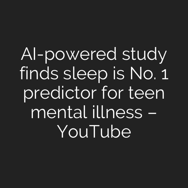 AI-powered study finds sleep is No. 1 predictor for teen mental illness – YouTube