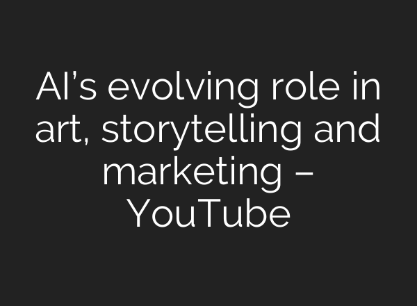 AI’s evolving role in art, storytelling and marketing – YouTube